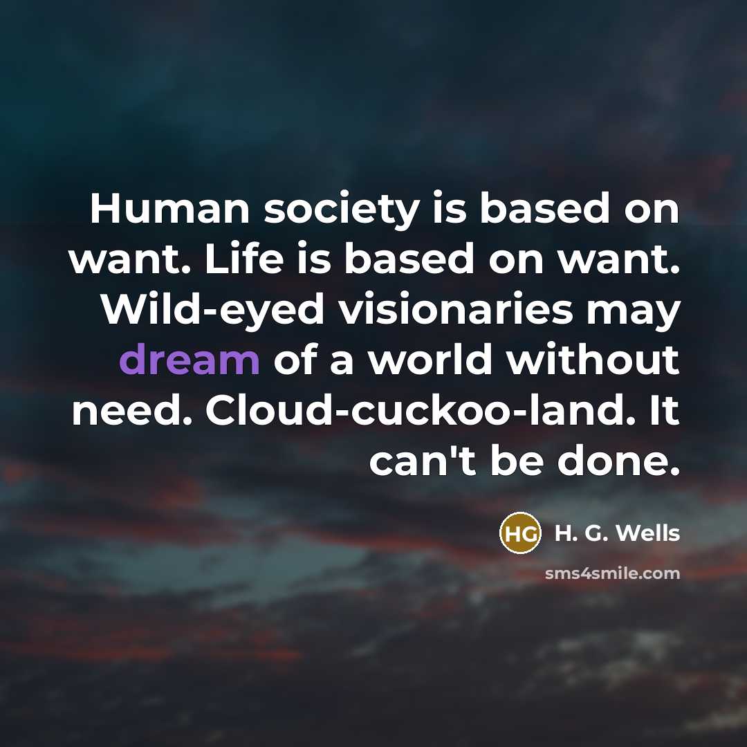 “Human society is based on want. Life is based on…” quote by H. G. Wells