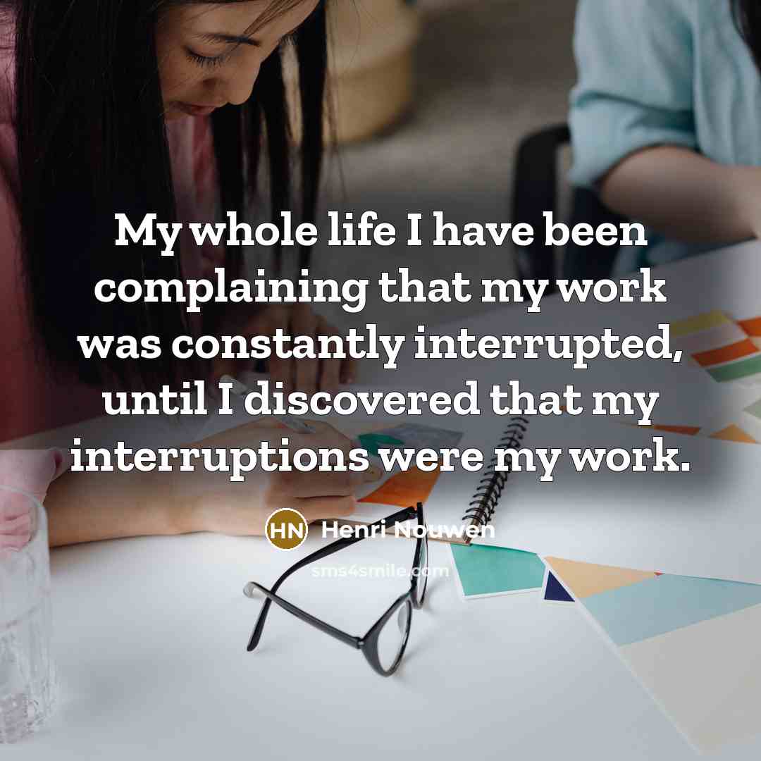 “My whole life I have been complaining that my work…” quote by Henri Nouwen