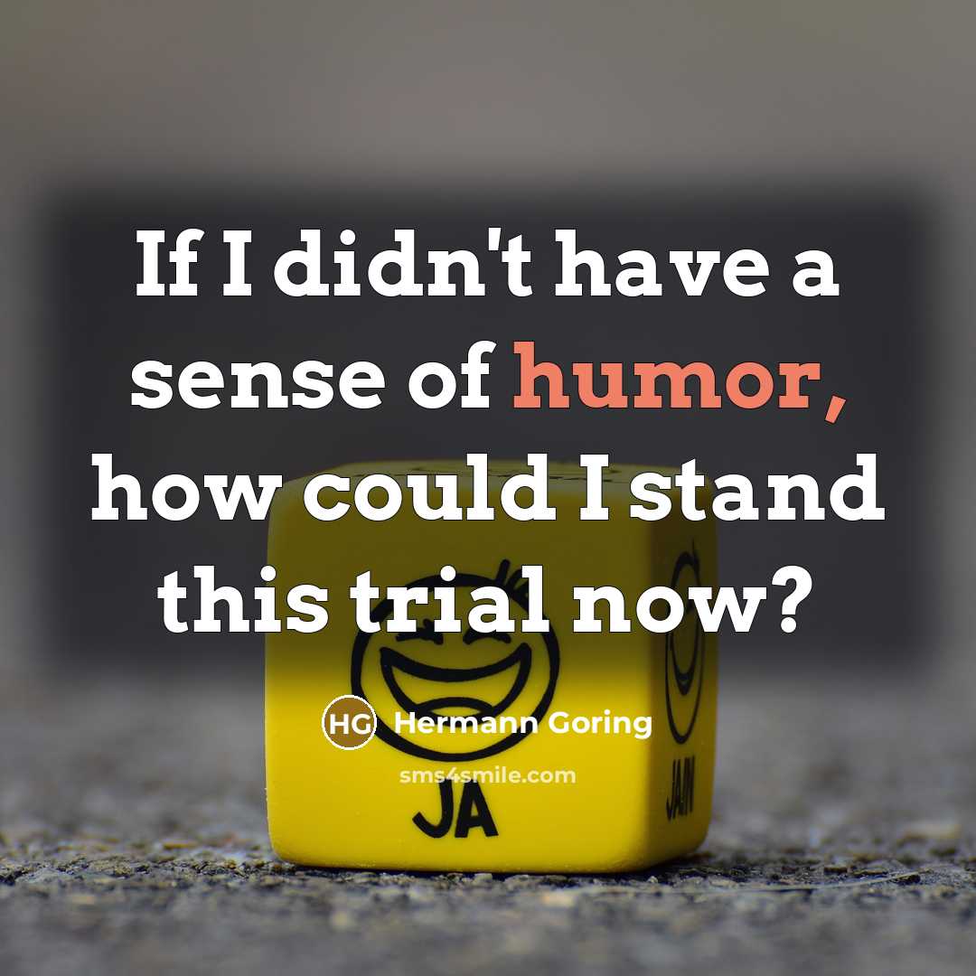 “If I didn't have a sense of humor, how could…” quote by Hermann Goring