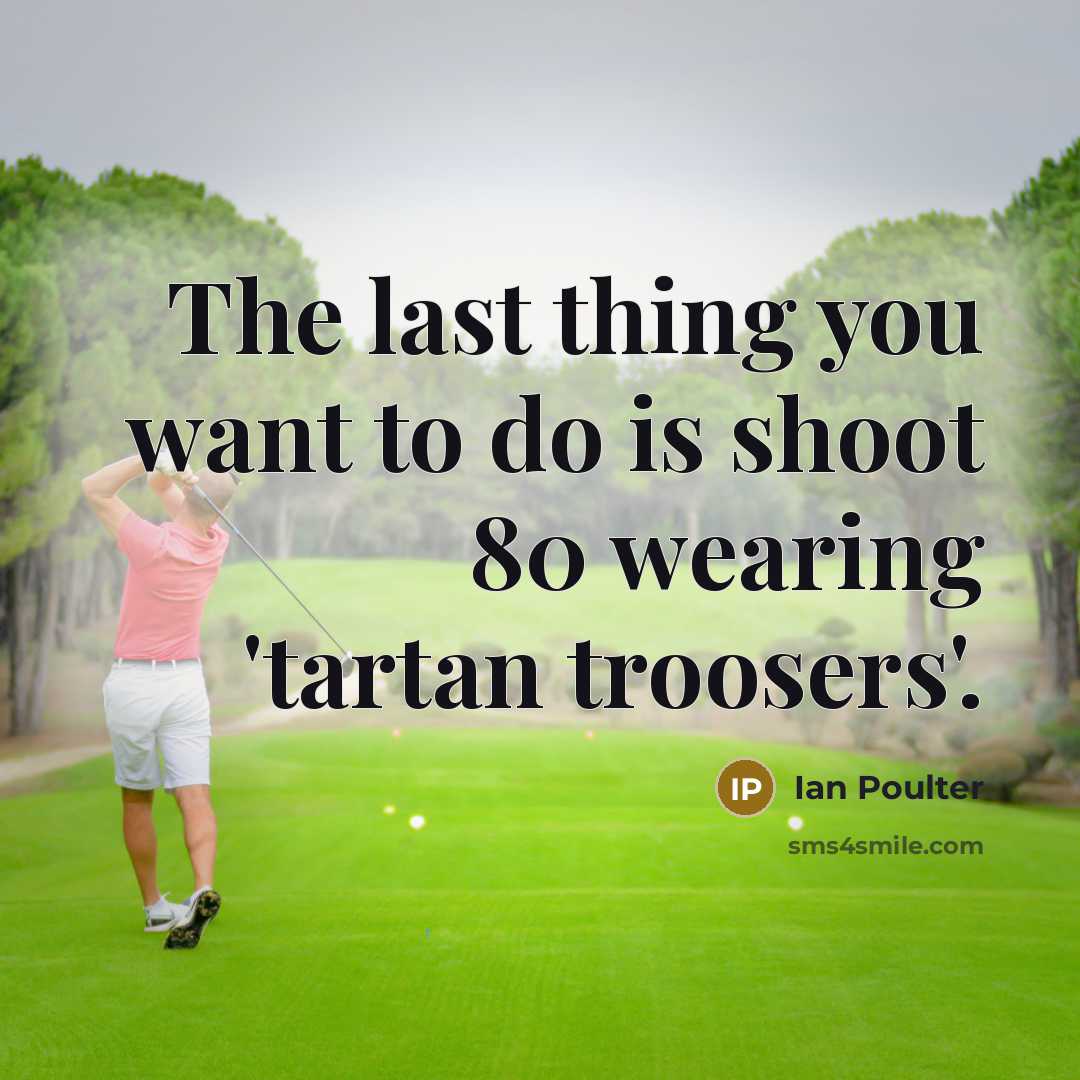 “The last thing you want to do is shoot 80…” quote by Ian Poulter
