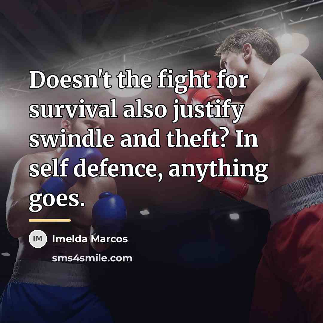 “Doesn't the fight for survival also justify swindle and theft?…” quote by Imelda Marcos