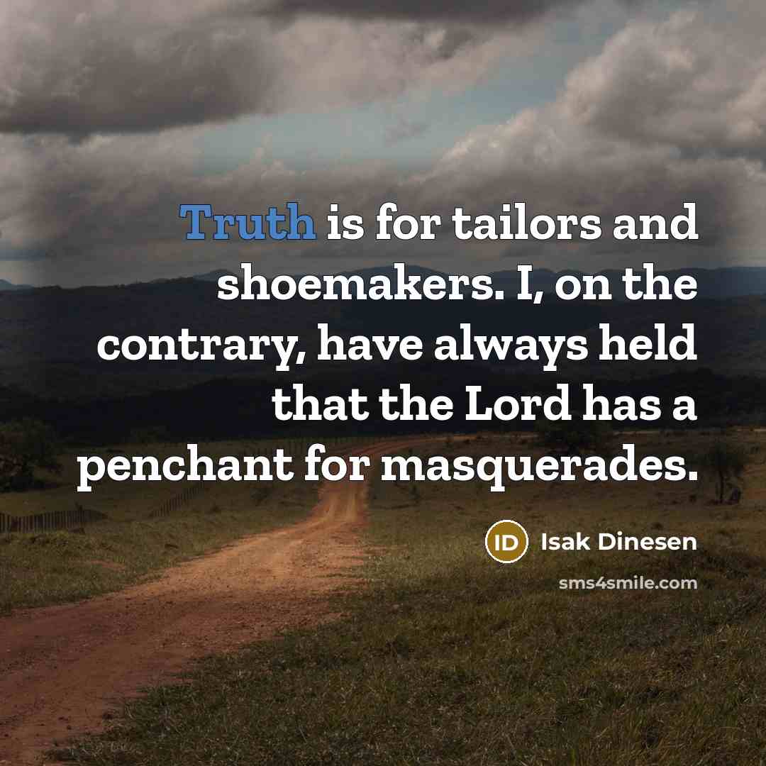 “Truth is for tailors and shoemakers. I, on the contrary,…” quote by Isak Dinesen