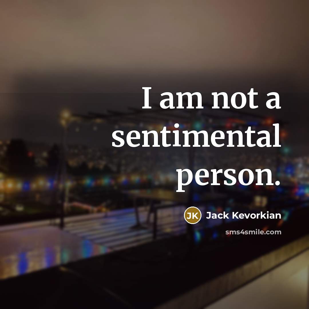“I am not a sentimental person.” quote by Jack Kevorkian