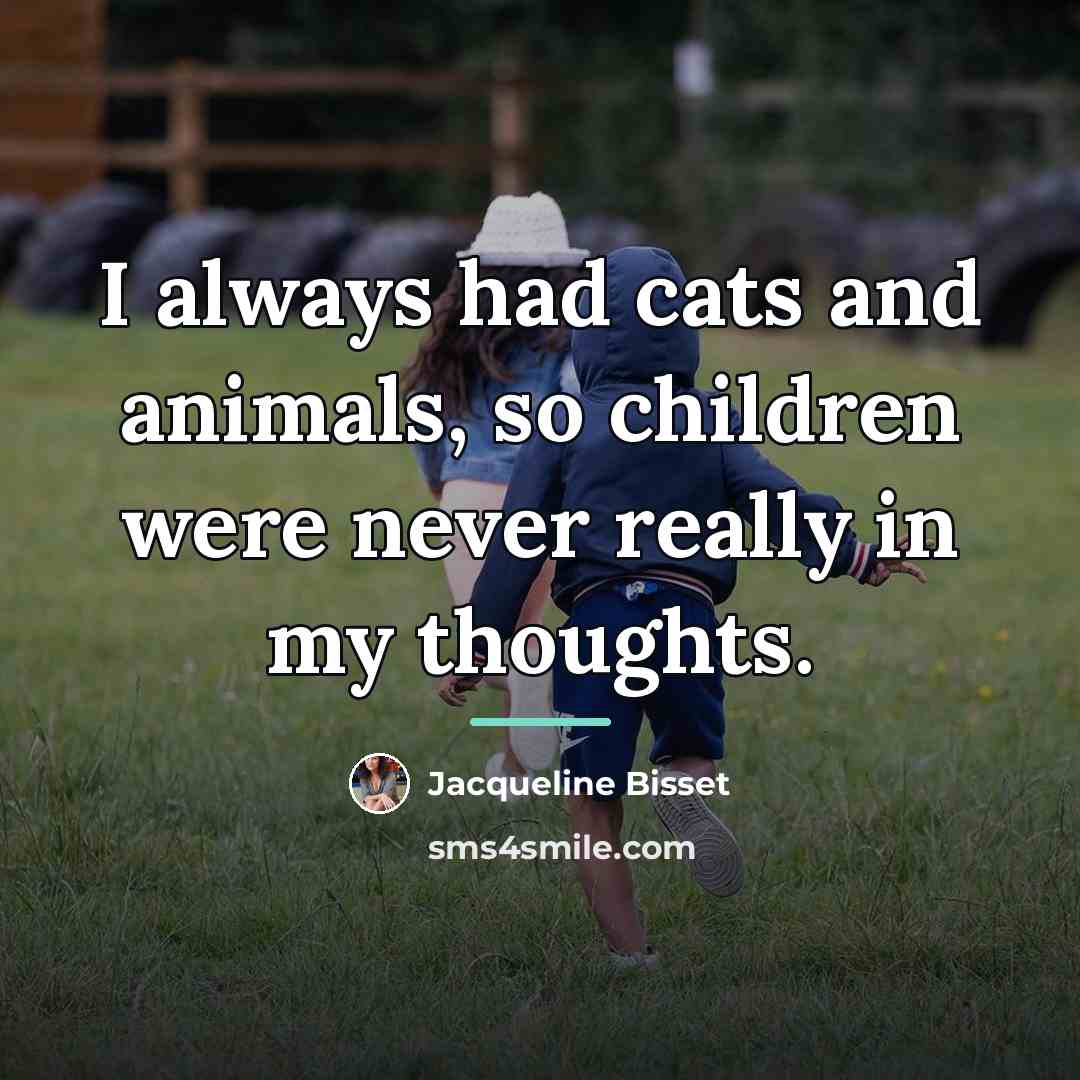 “I always had cats and animals, so children were never…” quote by Jacqueline Bisset