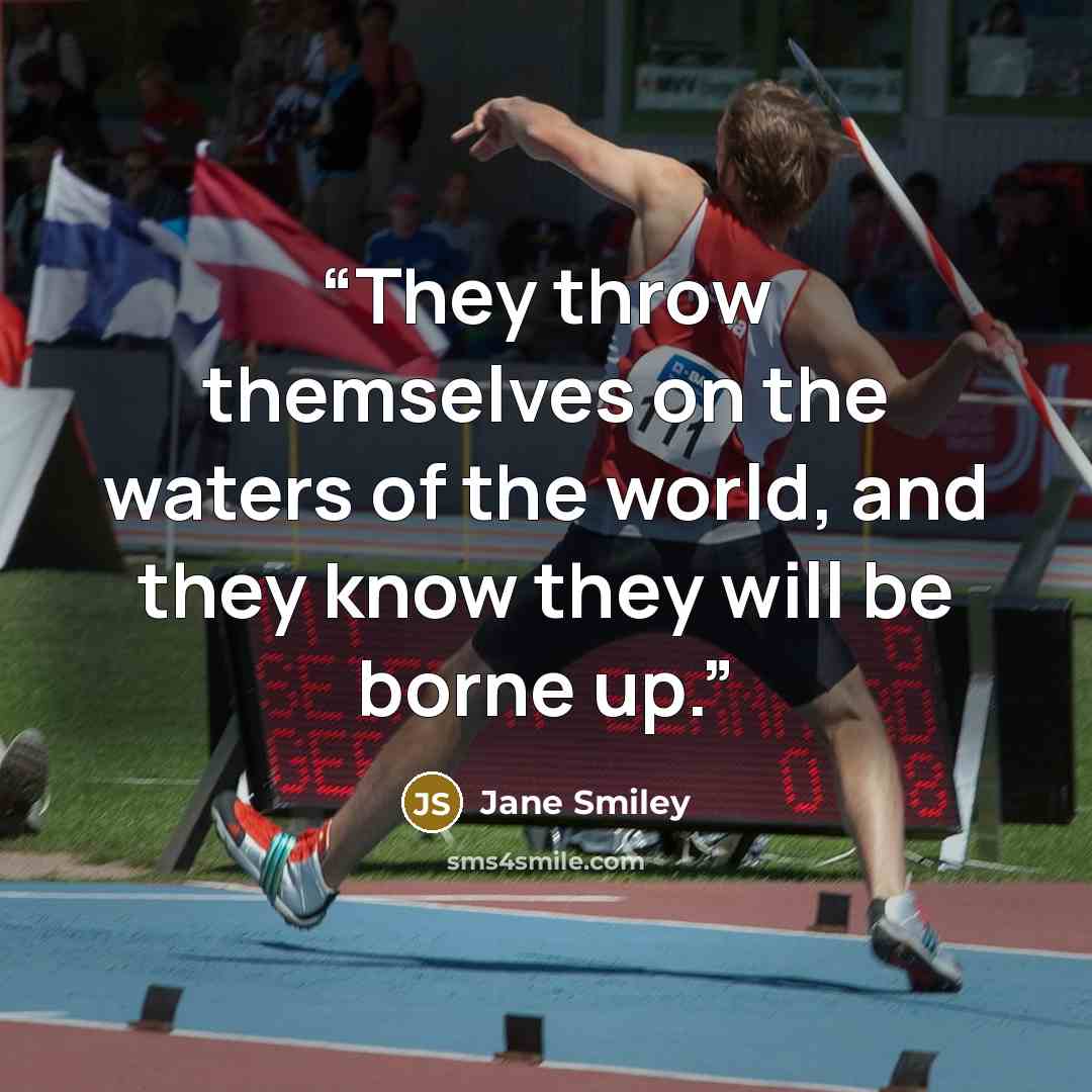 “They throw themselves on the waters of the world, and they know they will be borne up.” quote by Jane Smiley