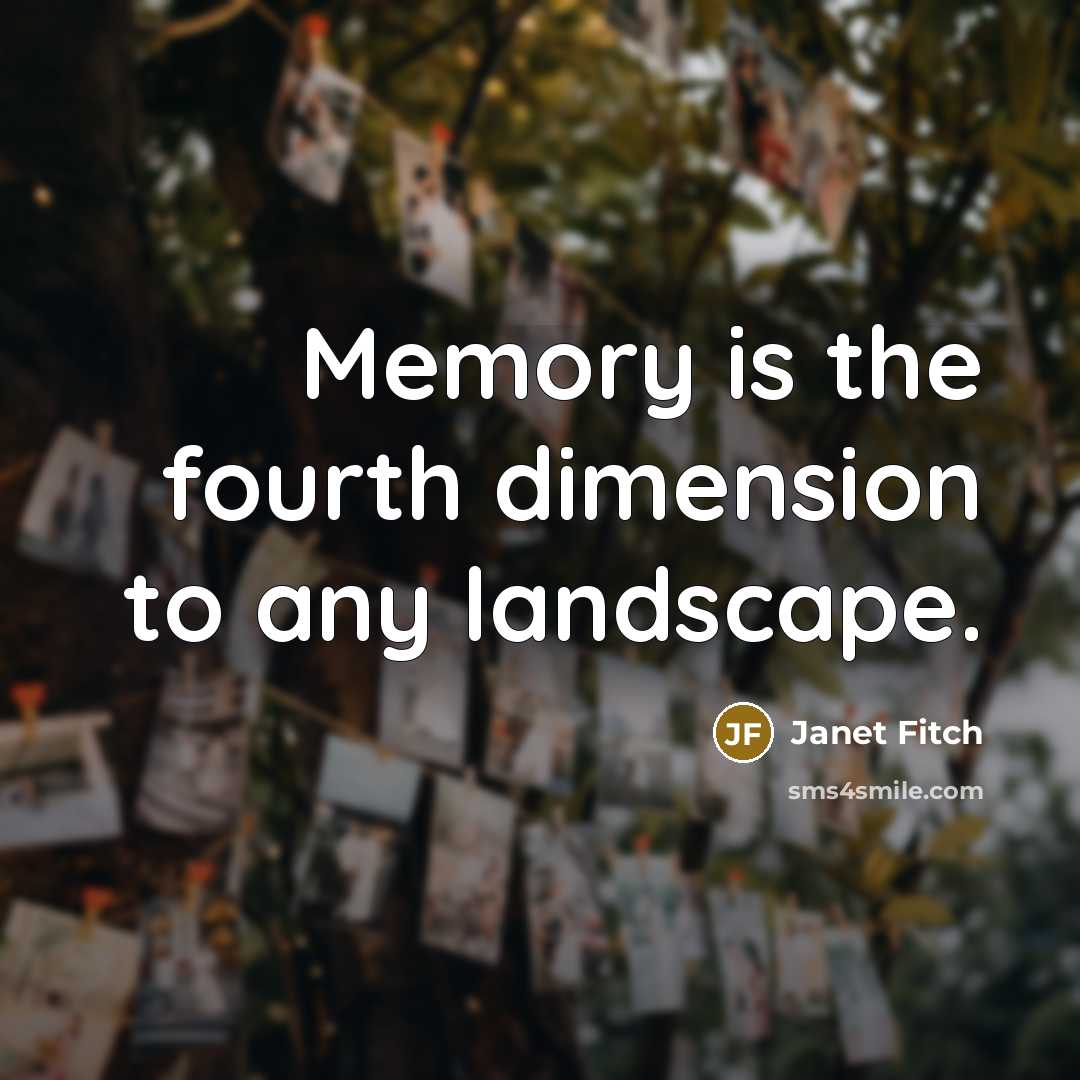 “Memory is the fourth dimension to any landscape.…” quote by Janet Fitch