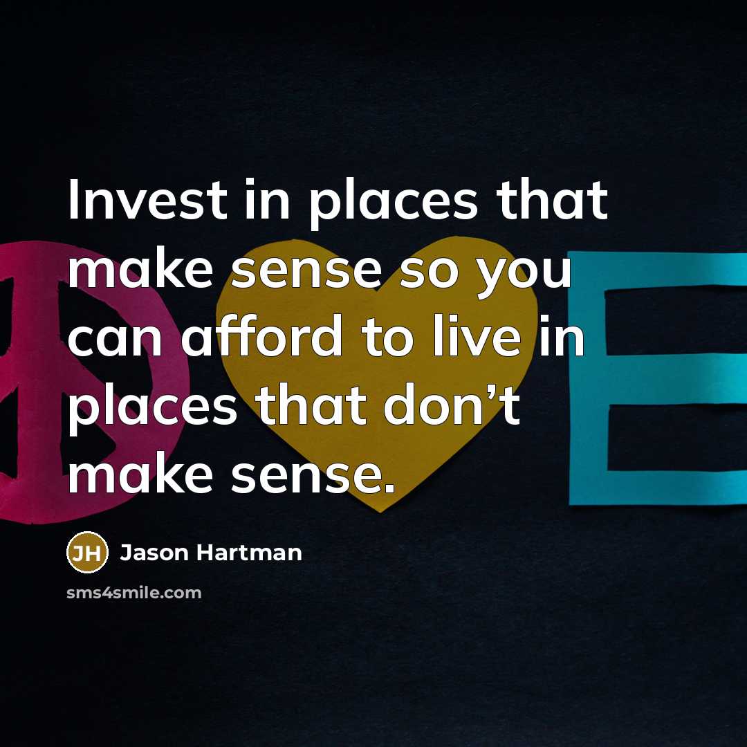 “Invest in places that make sense so you can afford…” quote by Jason Hartman