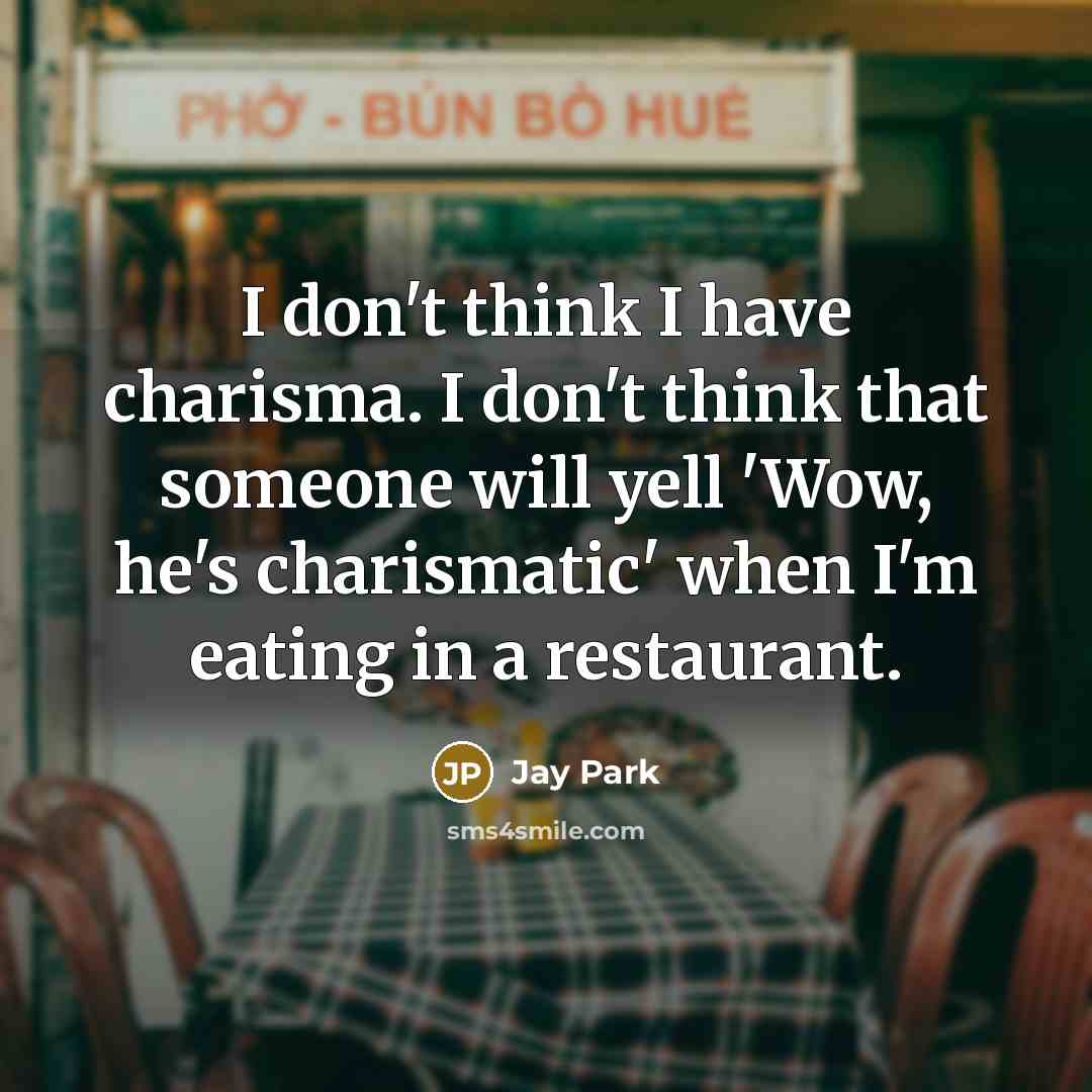 “I don't think I have charisma. I don't think that…” quote by Jay Park