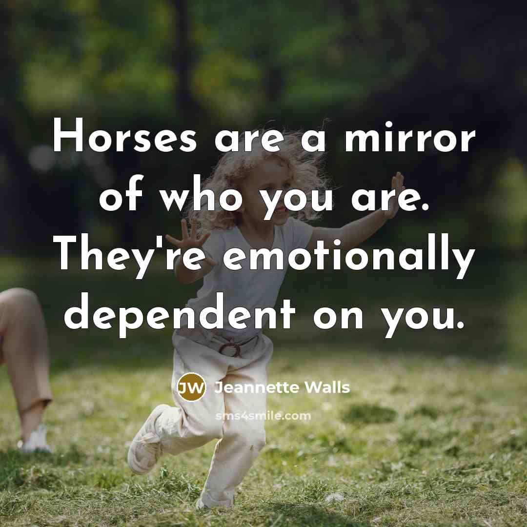 “Horses are a mirror of who you are. They're emotionally…” quote by Jeannette Walls