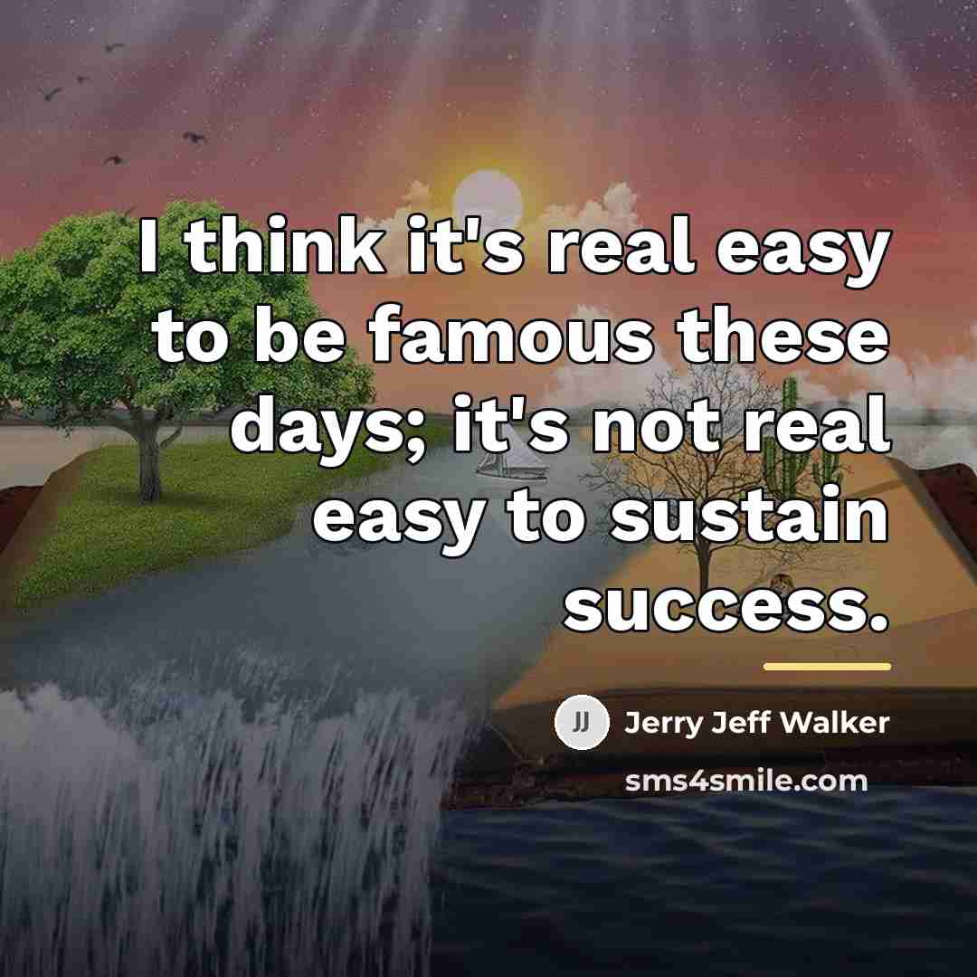 “I think it's real easy to be famous these days;…” quote by Jerry Jeff Walker