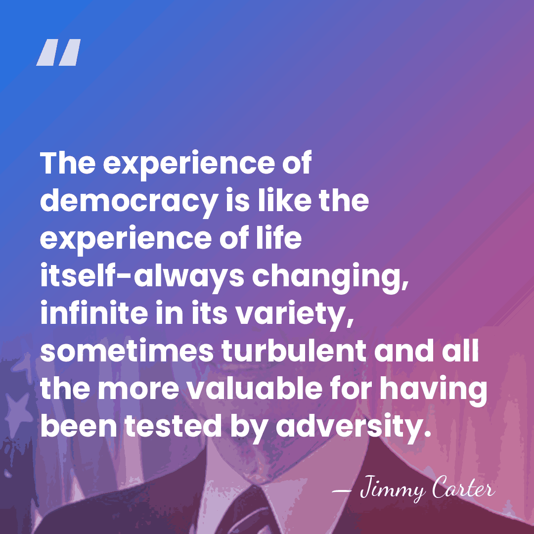 The experience of democracy is like the experience of life itself-always changing,&hellip; - Jimmy Carter