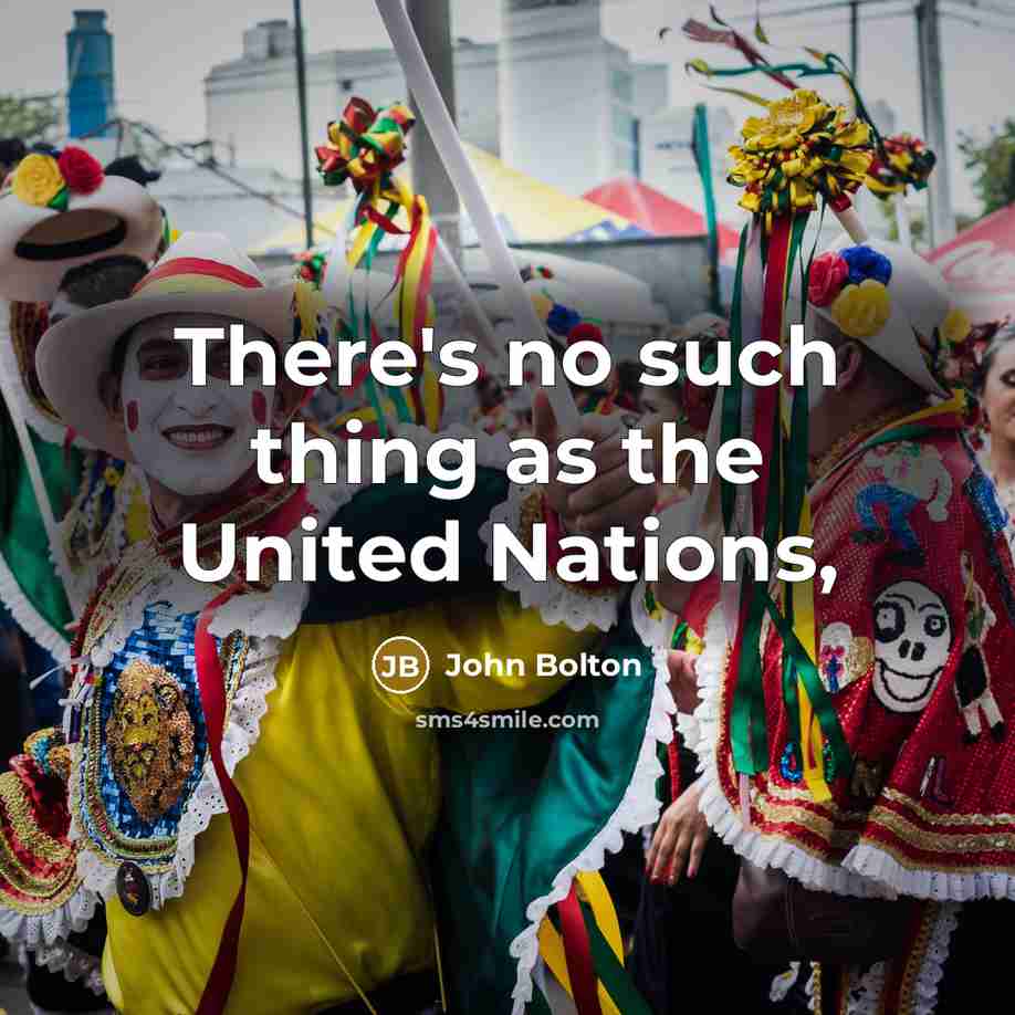 “There's no such thing as the United Nations,…” quote by John Bolton