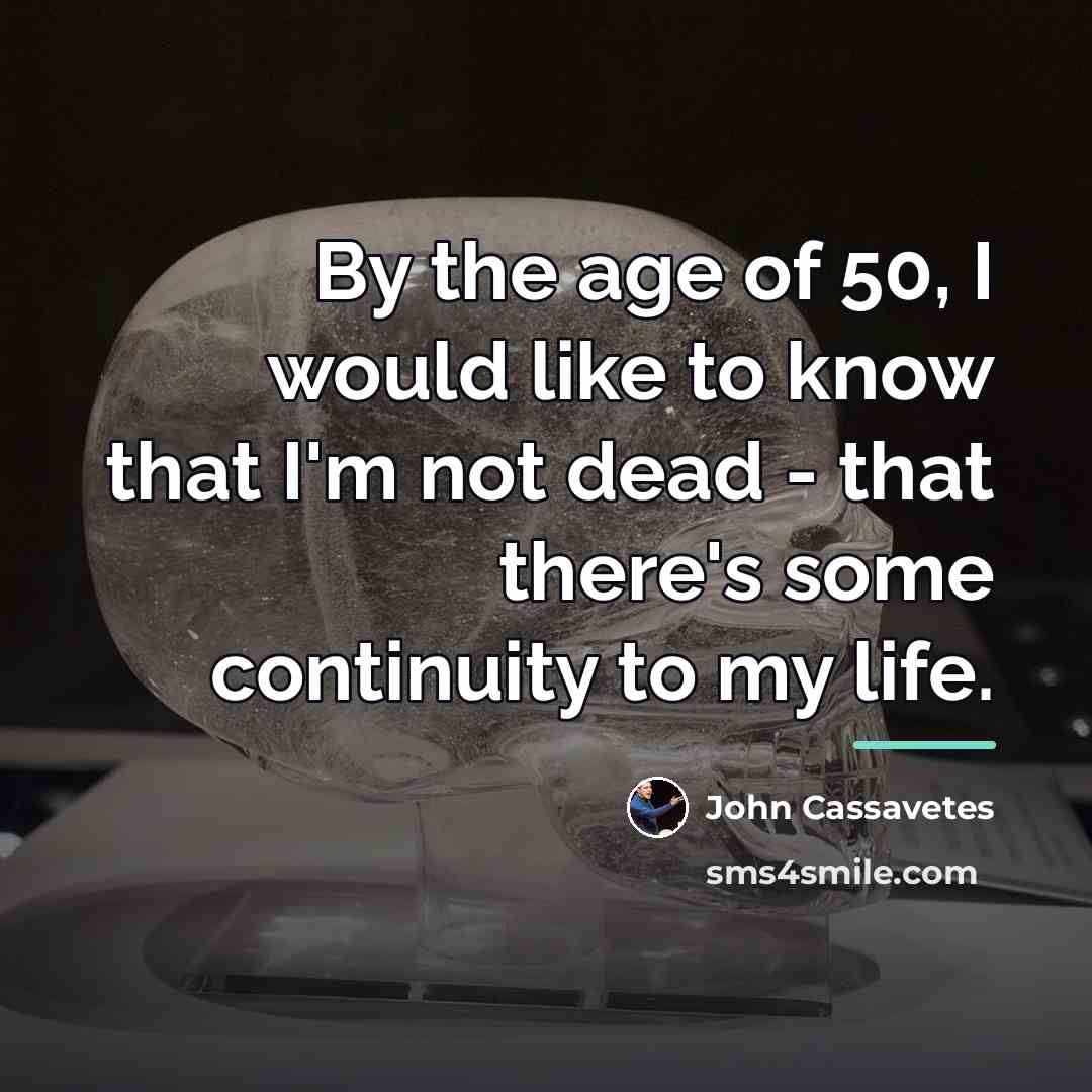 “By the age of 50, I would like to know…” quote by John Cassavetes