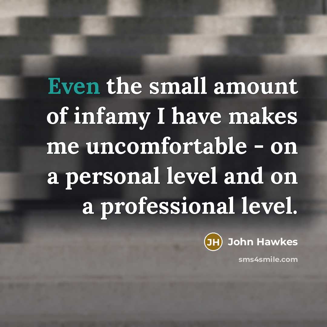 “Even the small amount of infamy I have makes me…” quote by John Hawkes