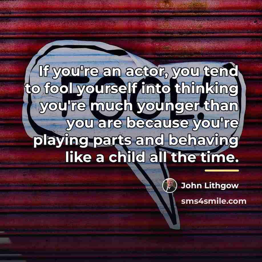 “If you're an actor, you tend to fool yourself into…” quote by John Lithgow