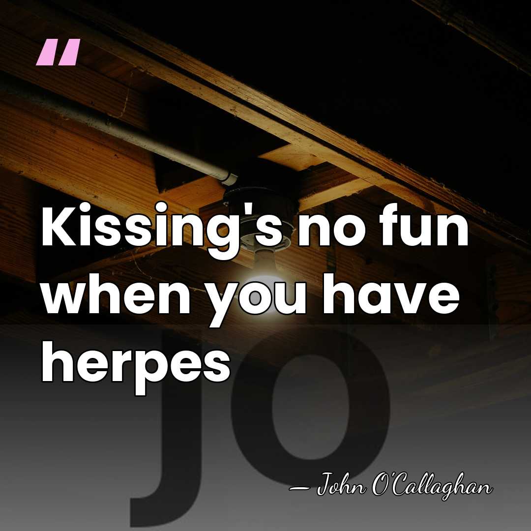 Kissing's no fun when you have herpes - John O'Callaghan