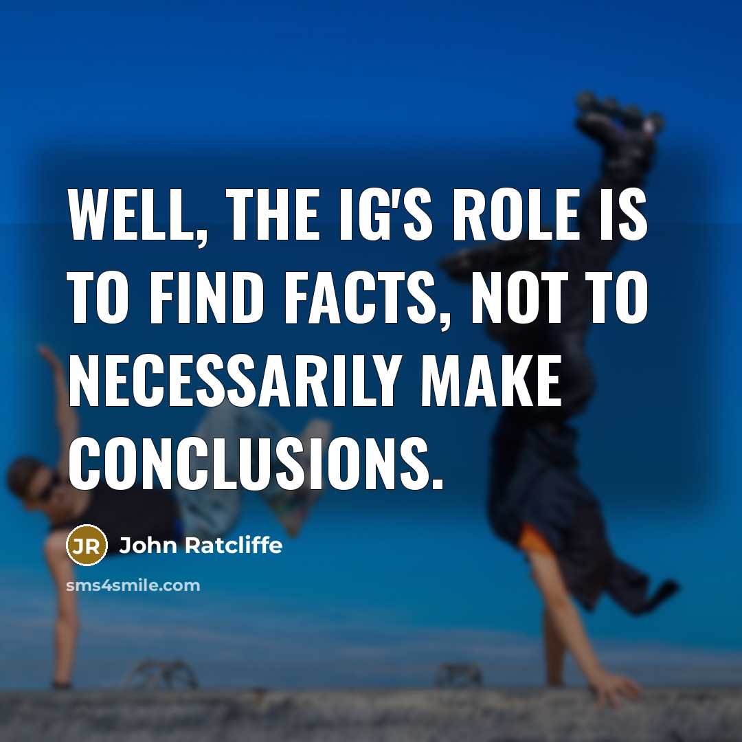 “Well, the IG's role is to find facts, not to…” quote by John Ratcliffe