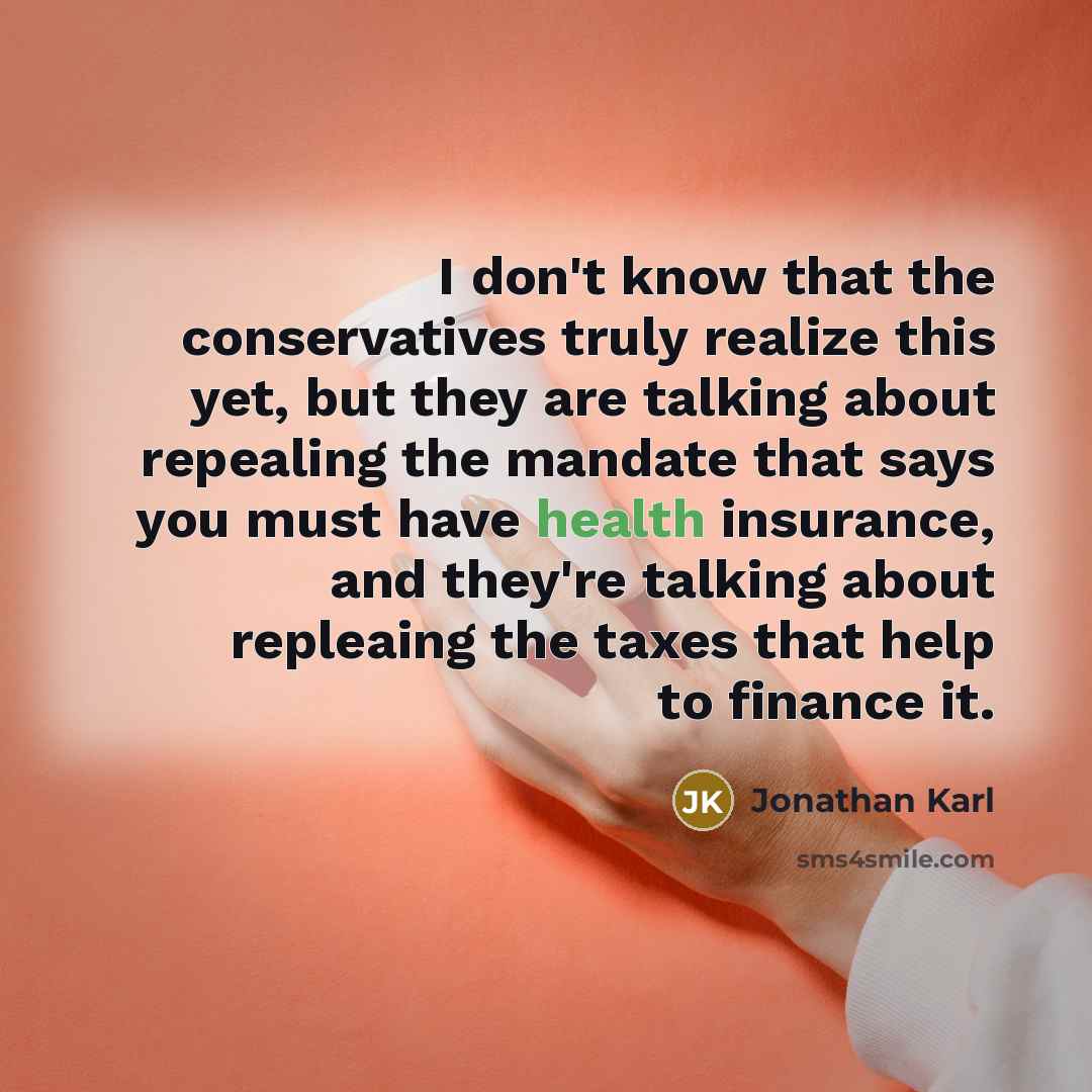“I don't know that the conservatives truly realize this yet,…” quote by Jonathan Karl