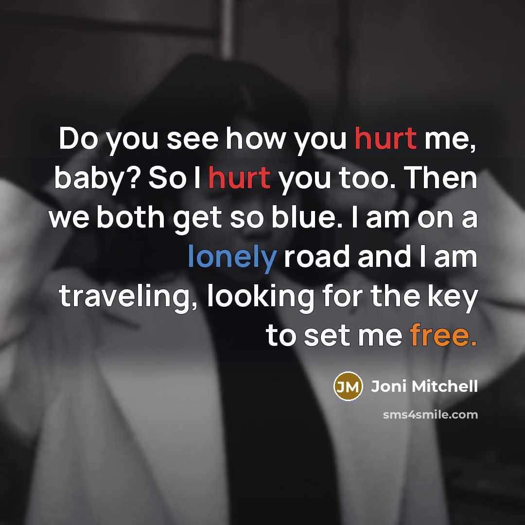 “Do you see how you hurt me, baby? So I…” quote by Joni Mitchell