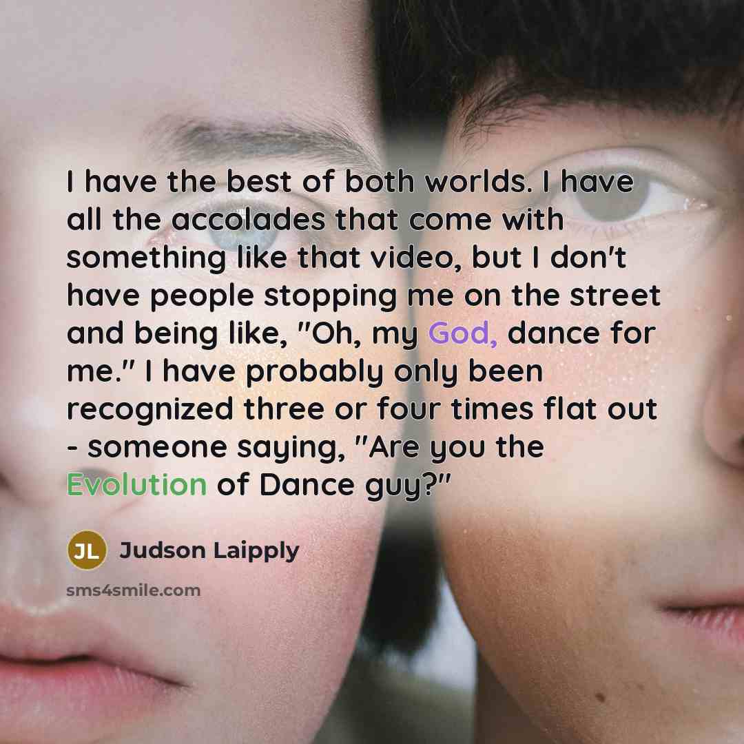 “I have the best of both worlds. I have all…” quote by Judson Laipply