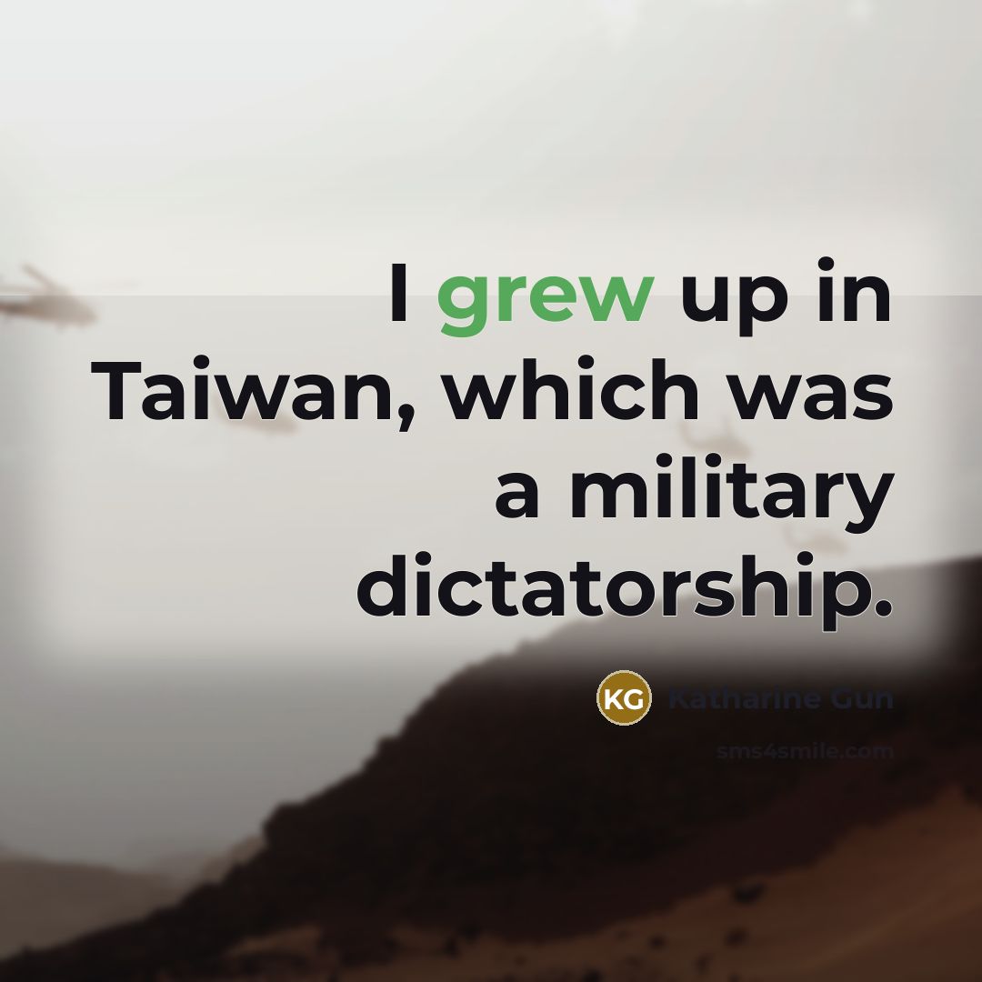 “I grew up in Taiwan, which was a military dictatorship.…” quote by Katharine Gun