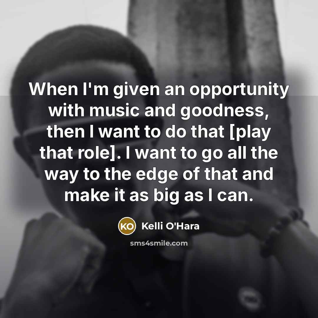 “When I'm given an opportunity with music and goodness, then…” quote by Kelli O'Hara
