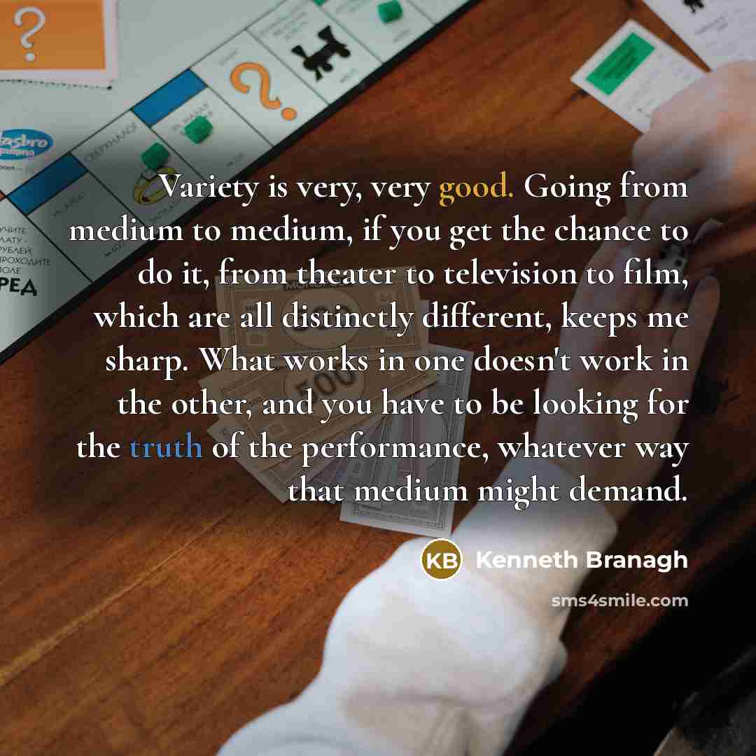 “Variety is very, very good. Going from medium to medium,…” quote by Kenneth Branagh