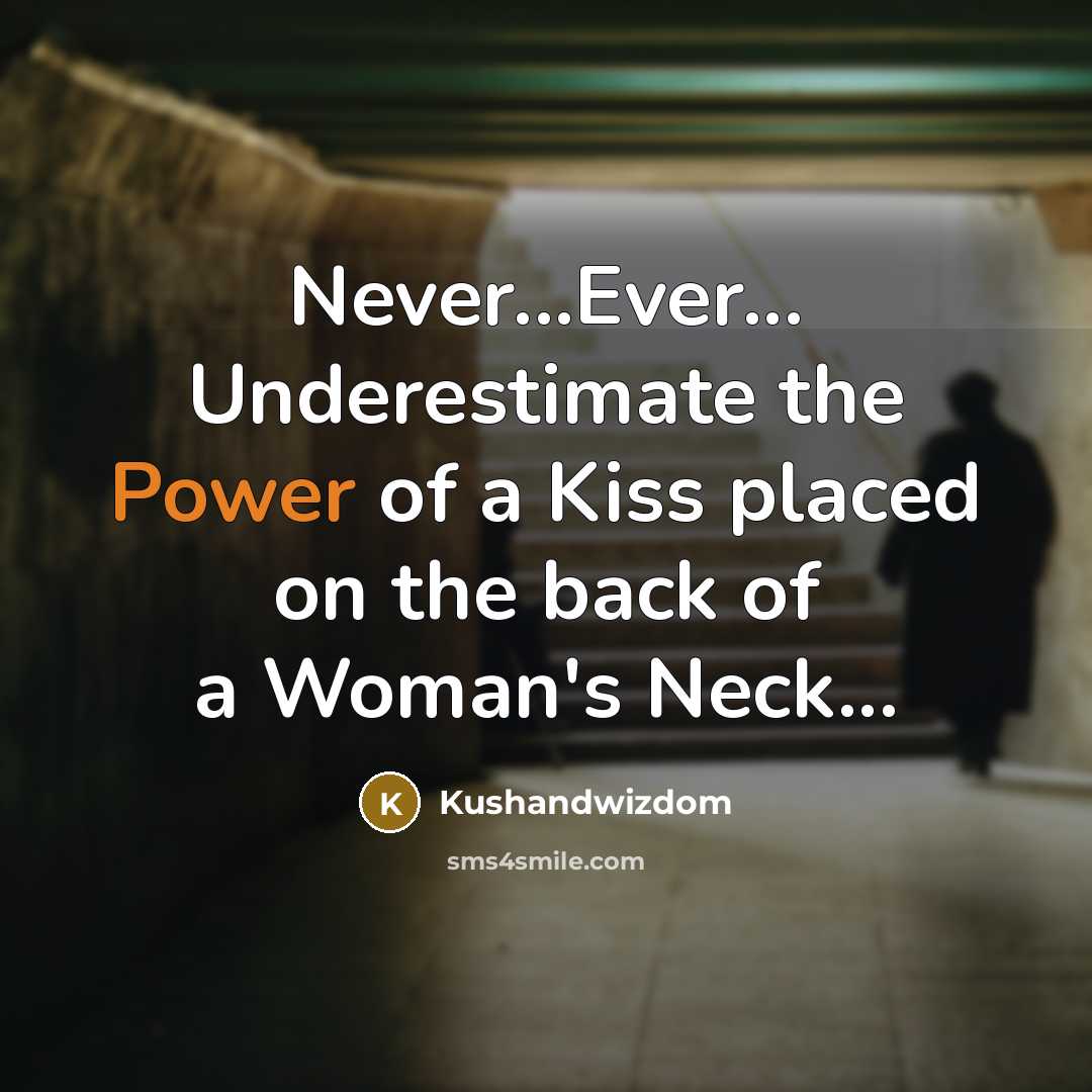 “Never...Ever... Underestimate the Power of a Kiss placed on the back of a Woman's Neck...” quote by Kushandwizdom