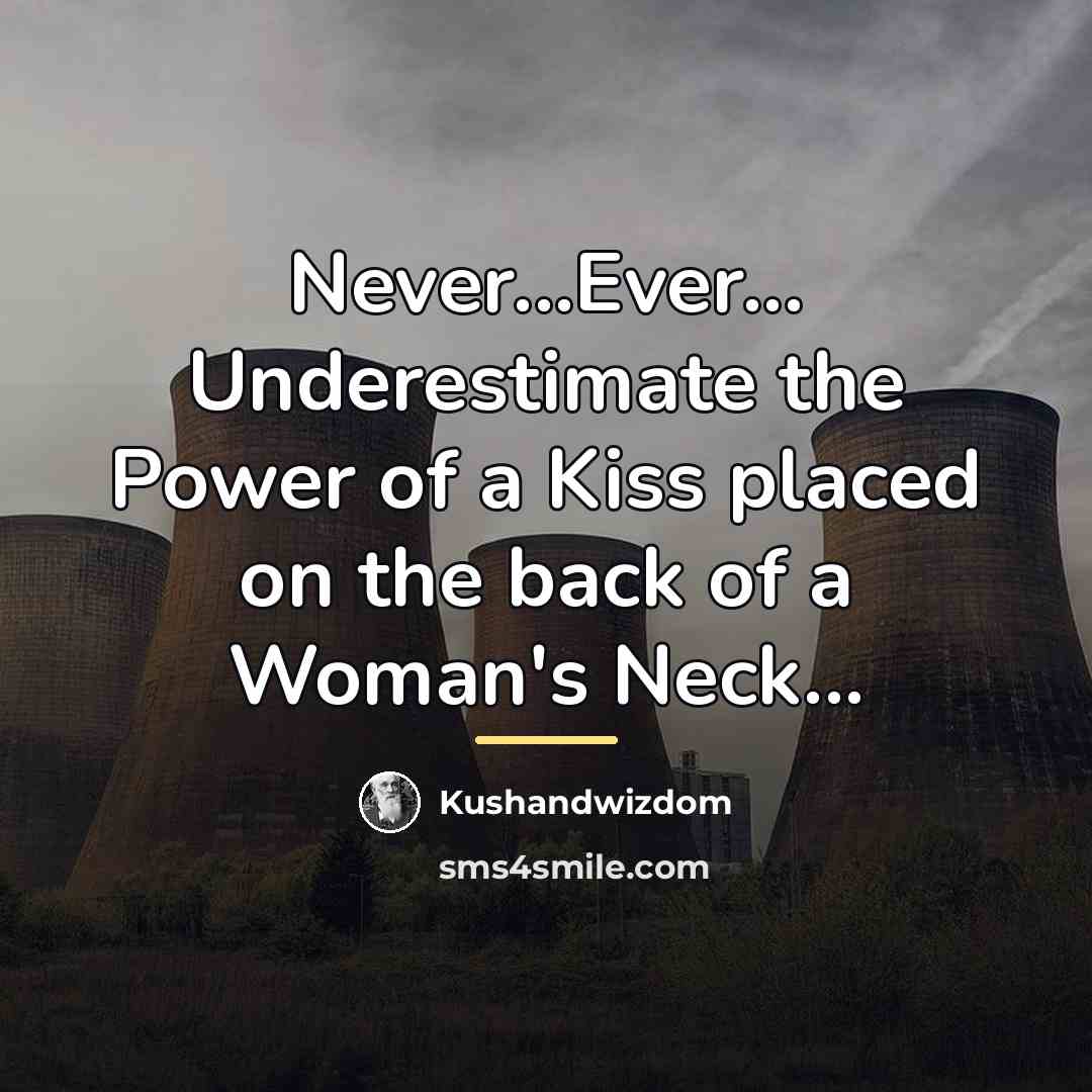 “Never...Ever... Underestimate the Power of a Kiss placed on the…” quote by Kushandwizdom