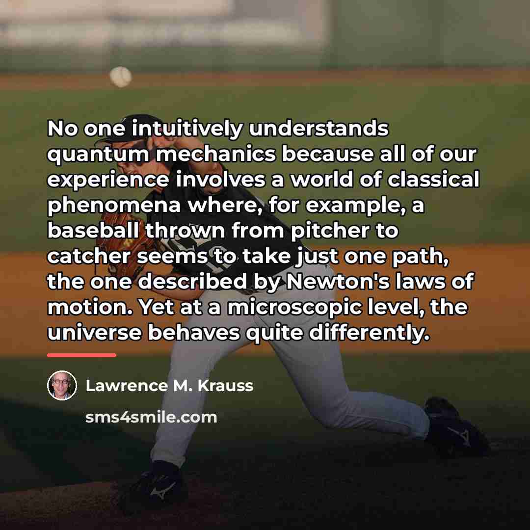 “No one intuitively understands quantum mechanics because all of our…” quote by Lawrence M. Krauss