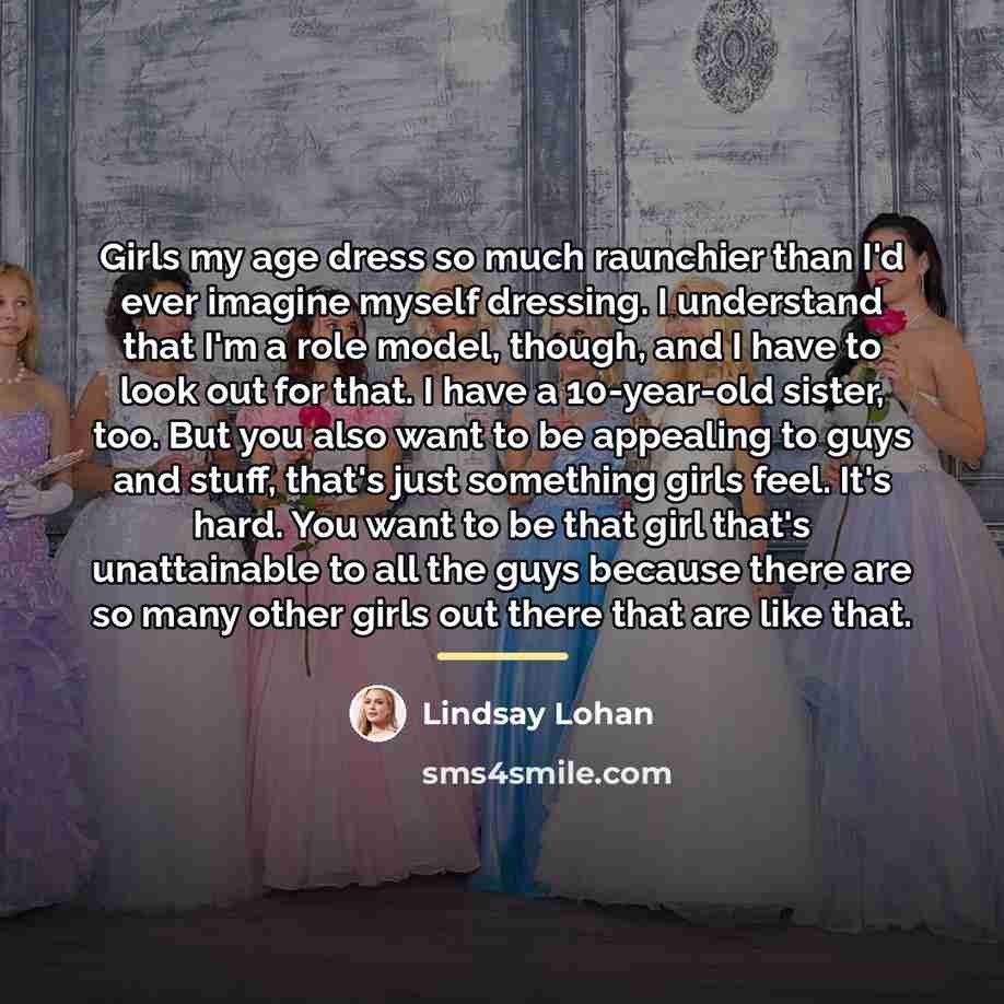 “Girls my age dress so much raunchier than I'd ever…” quote by Lindsay Lohan