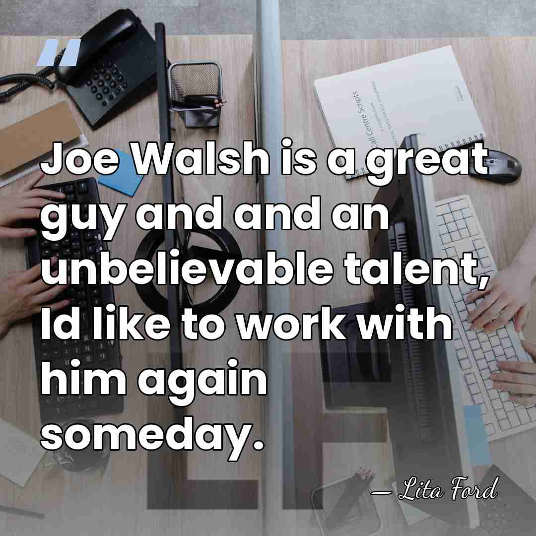 Joe Walsh is a great guy and and an unbelievable talent, Id&hellip; - Lita Ford
