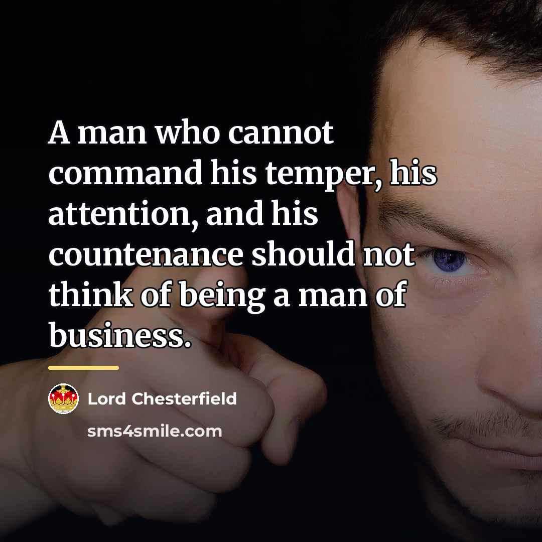 “A man who cannot command his temper, his attention, and…” quote by Lord Chesterfield