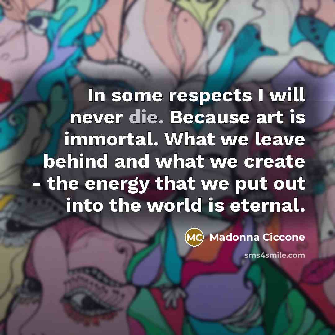 “In some respects I will never die. Because art is…” quote by Madonna Ciccone