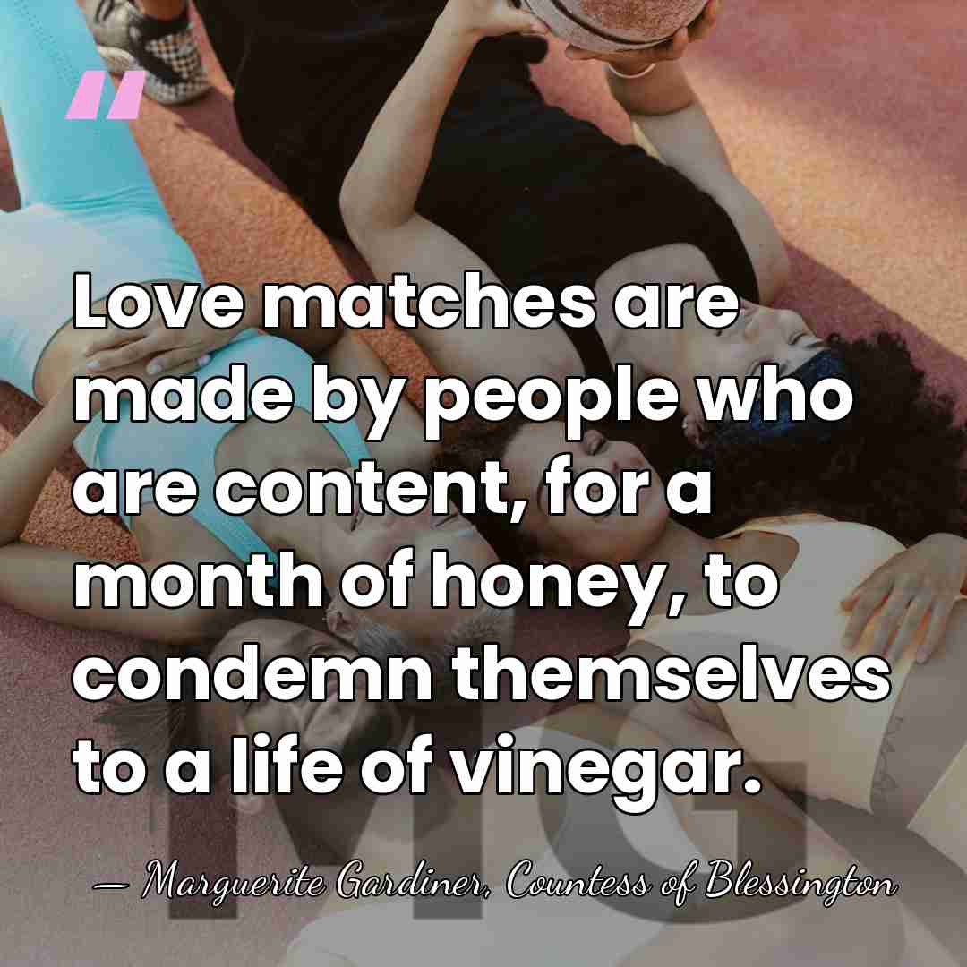 Love matches are made by people who are content, for a month&hellip; - Marguerite Gardiner, Countess of Blessington