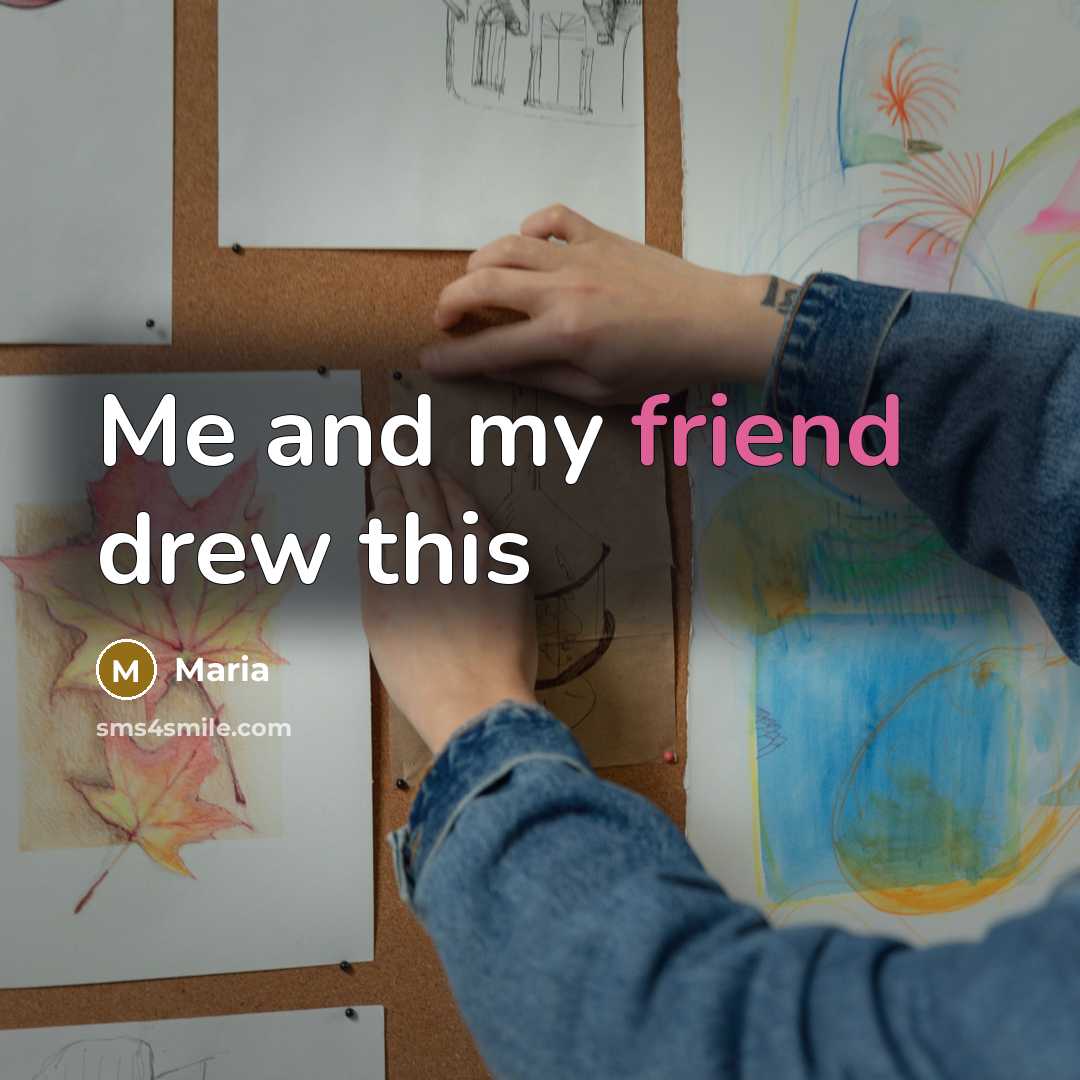 “Me and my friend drew this” quote by Maria