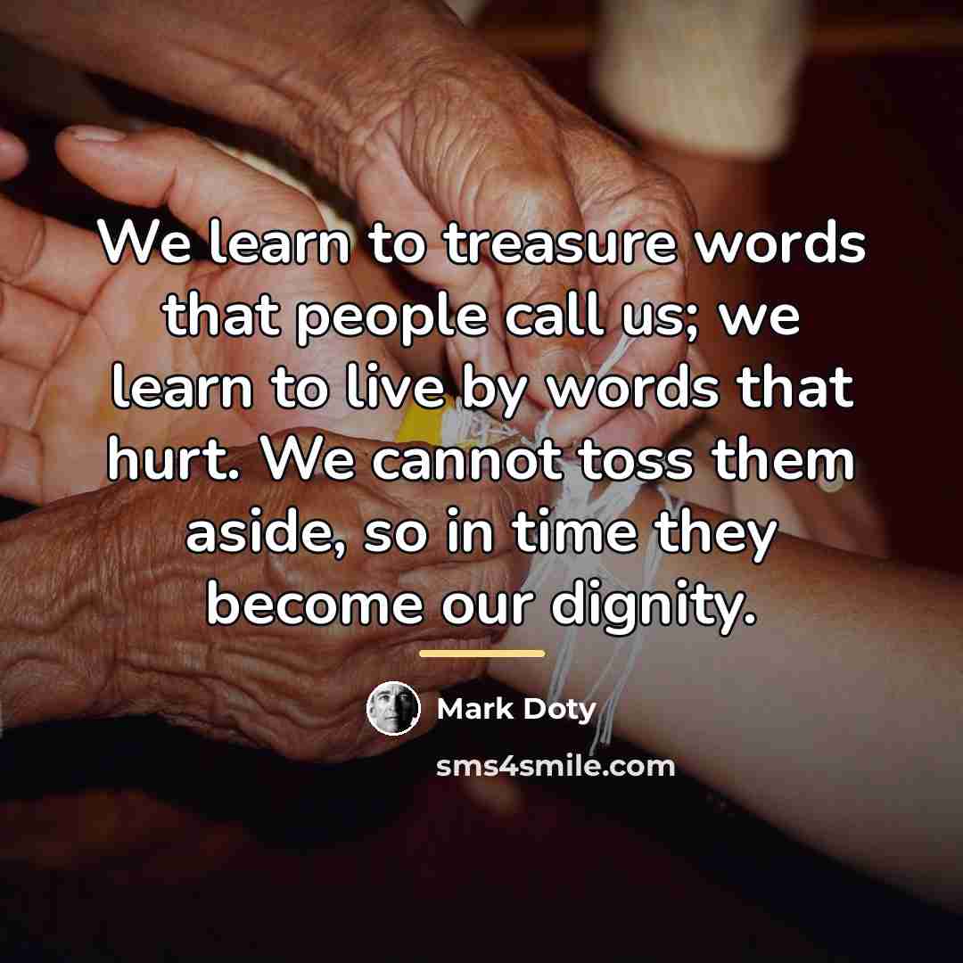 “We learn to treasure words that people call us; we…” quote by Mark Doty