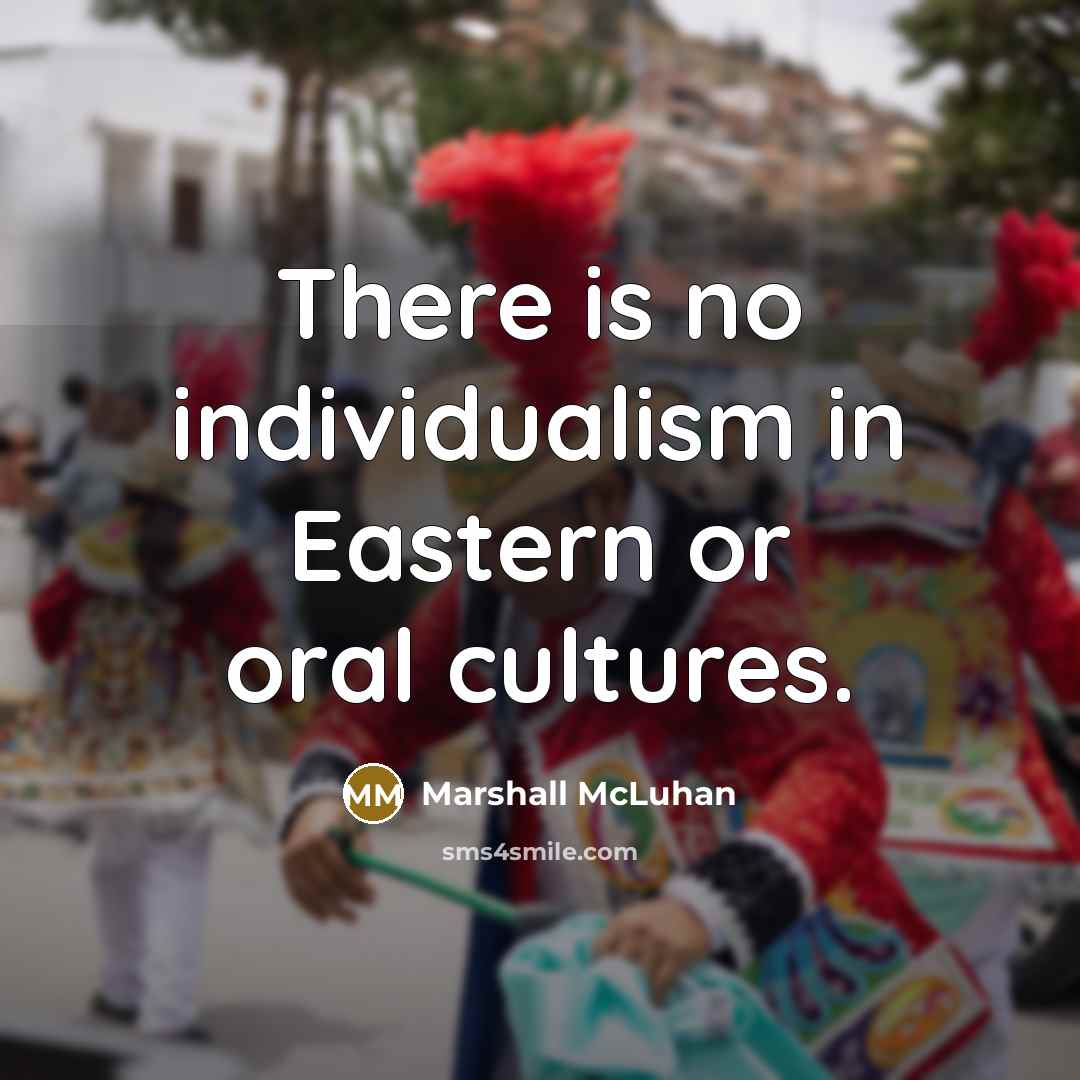 “There is no individualism in Eastern or oral cultures.…” quote by Marshall McLuhan