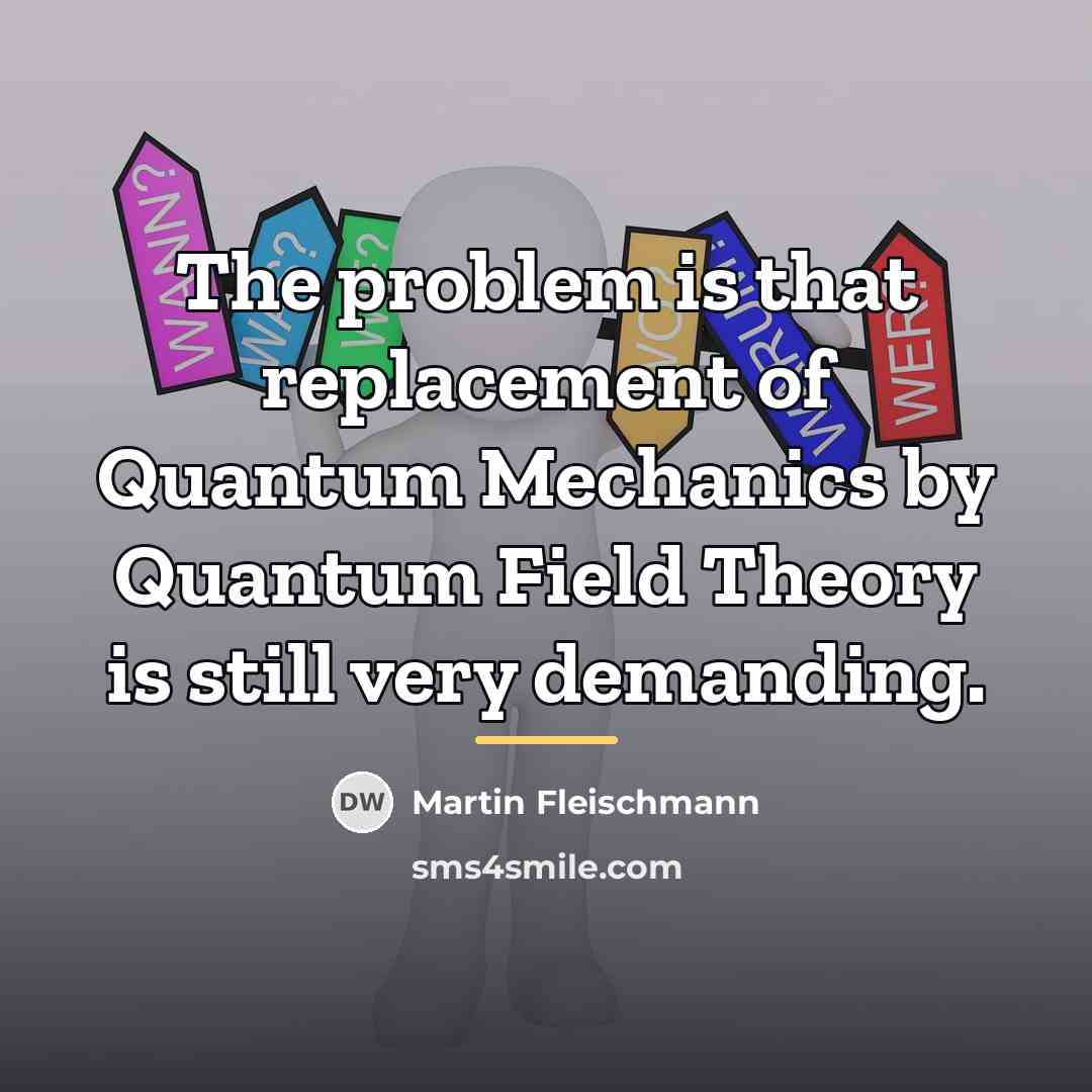 “The problem is that replacement of Quantum Mechanics by Quantum…” quote by Martin Fleischmann