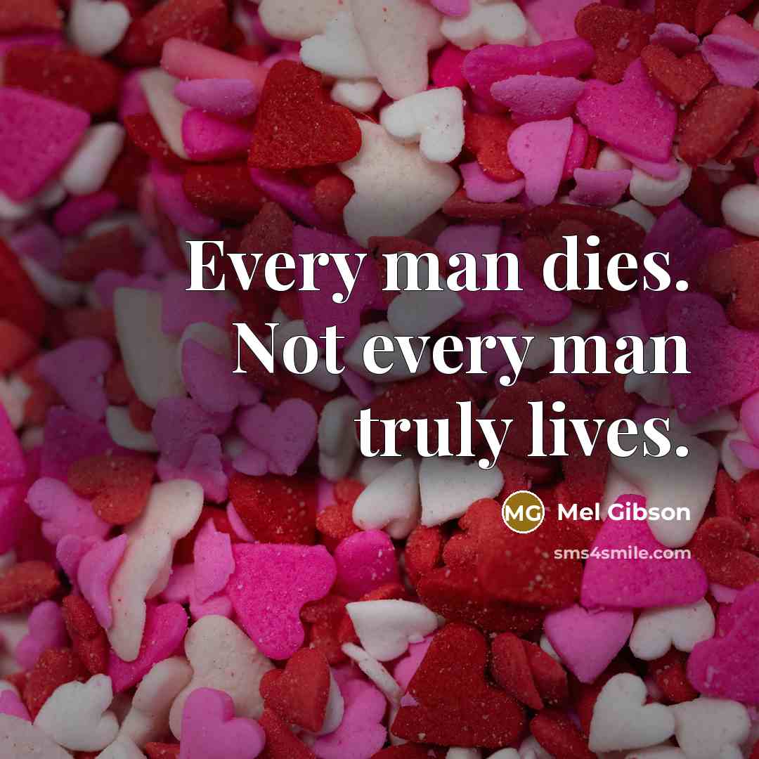 “Every man dies. Not every man truly lives.…” quote by Mel Gibson