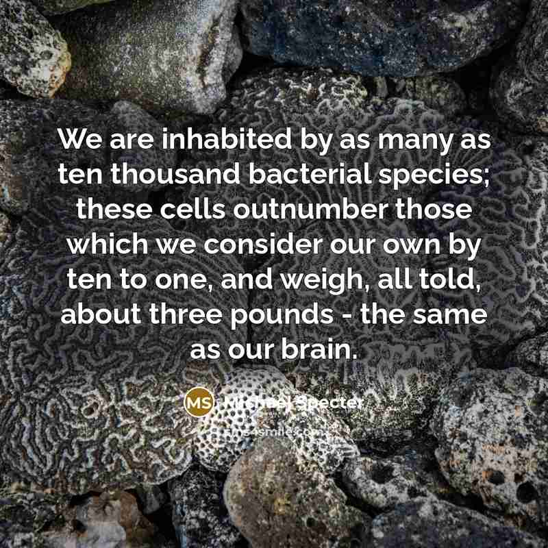 “We are inhabited by as many as ten thousand bacterial…” quote by Michael Specter
