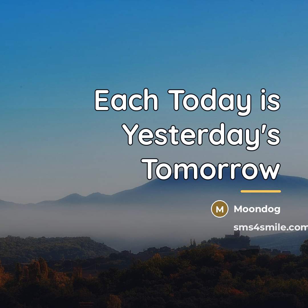 “Each Today is Yesterday's Tomorrow…” quote by Moondog