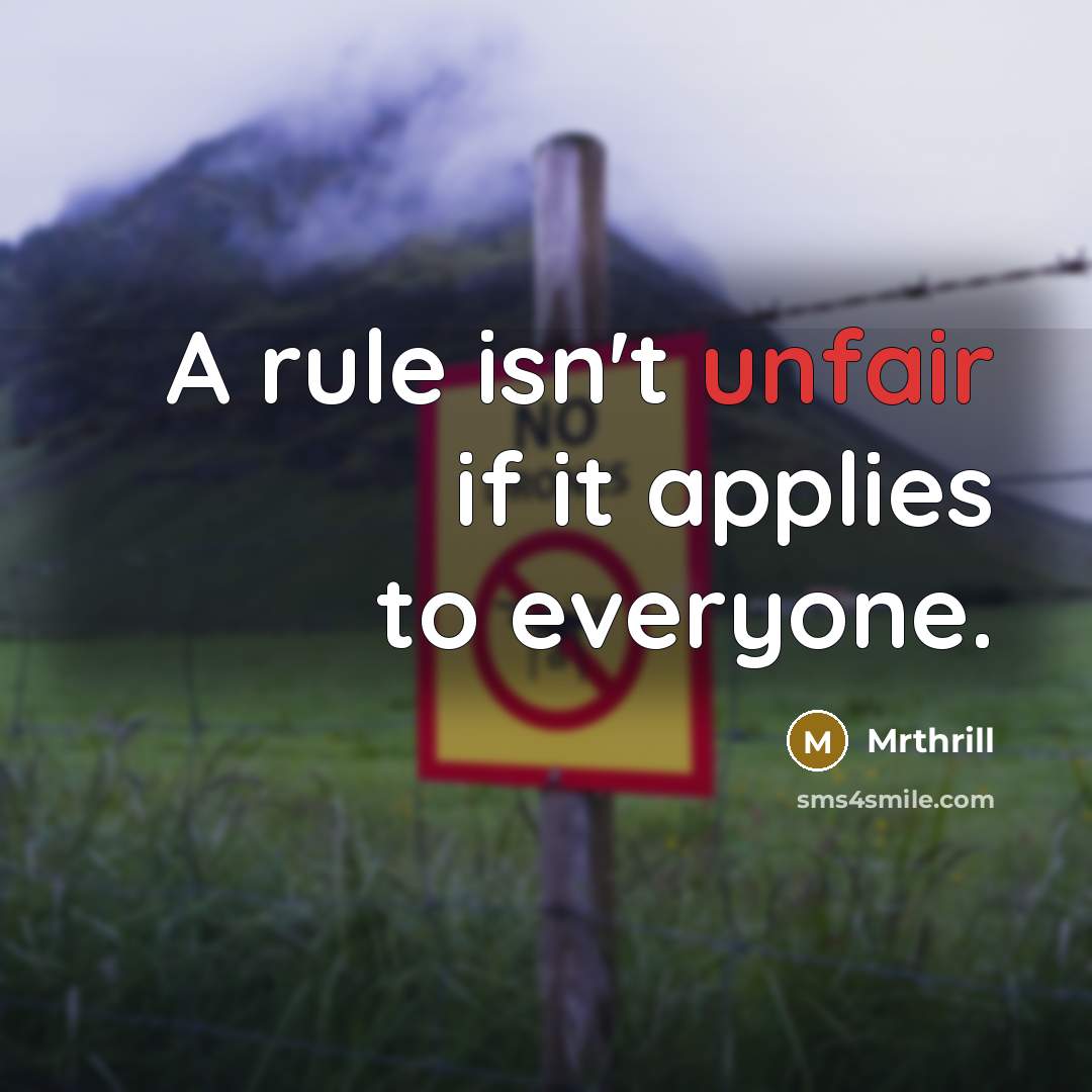 “A rule isn't unfair if it applies to everyone.…” quote by Mrthrill