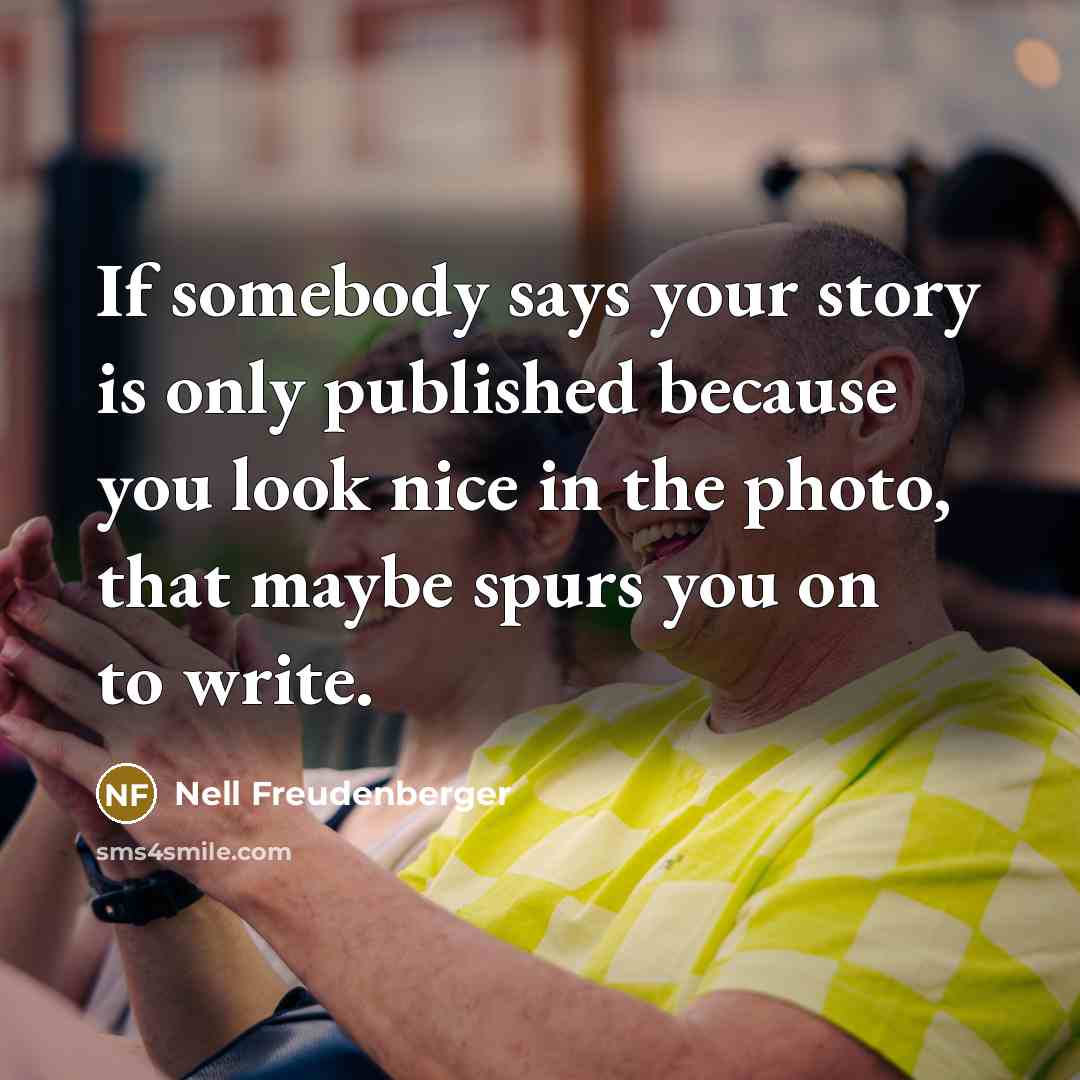 “If somebody says your story is only published because you…” quote by Nell Freudenberger