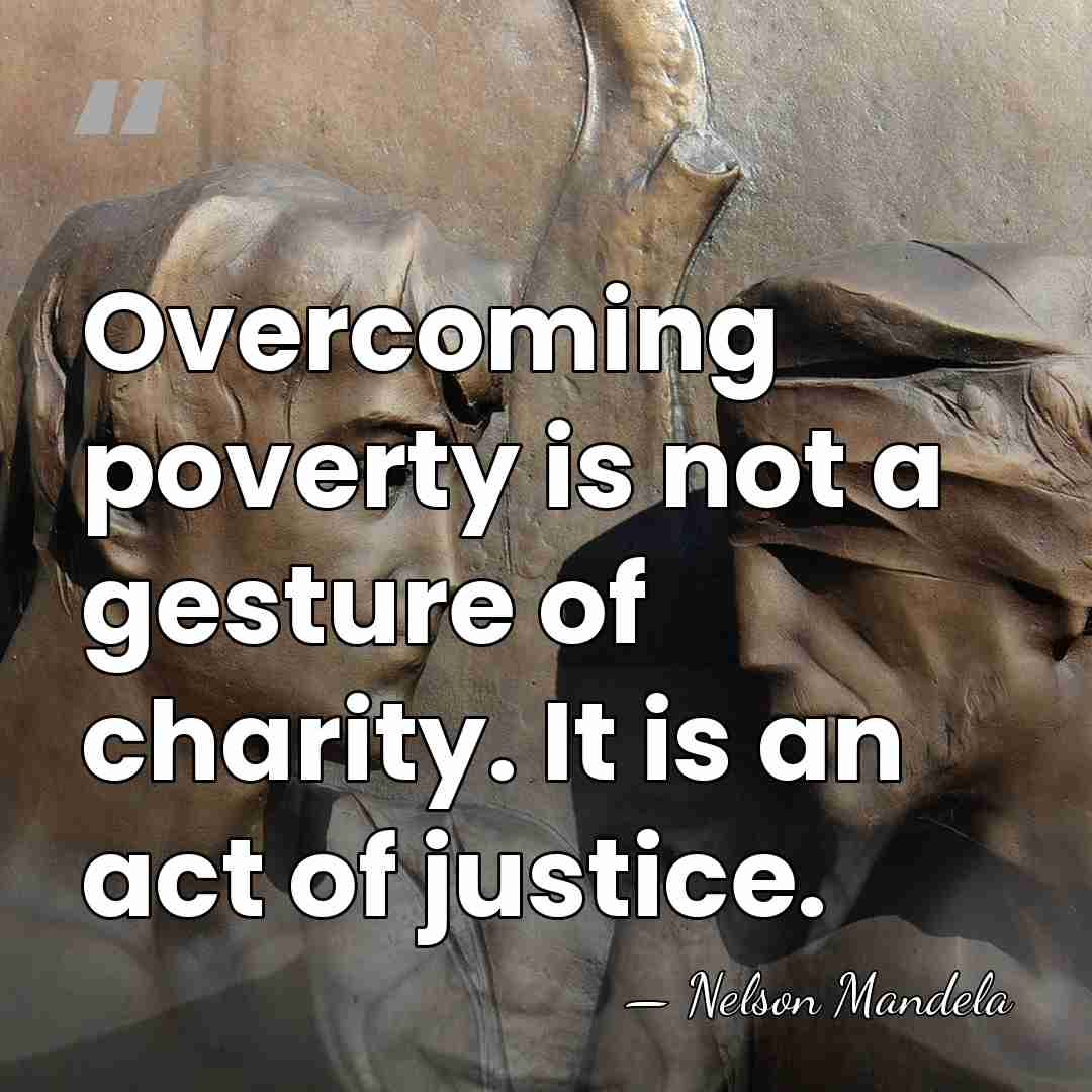 Overcoming poverty is not a gesture of charity. It is an act&hellip; - Nelson Mandela