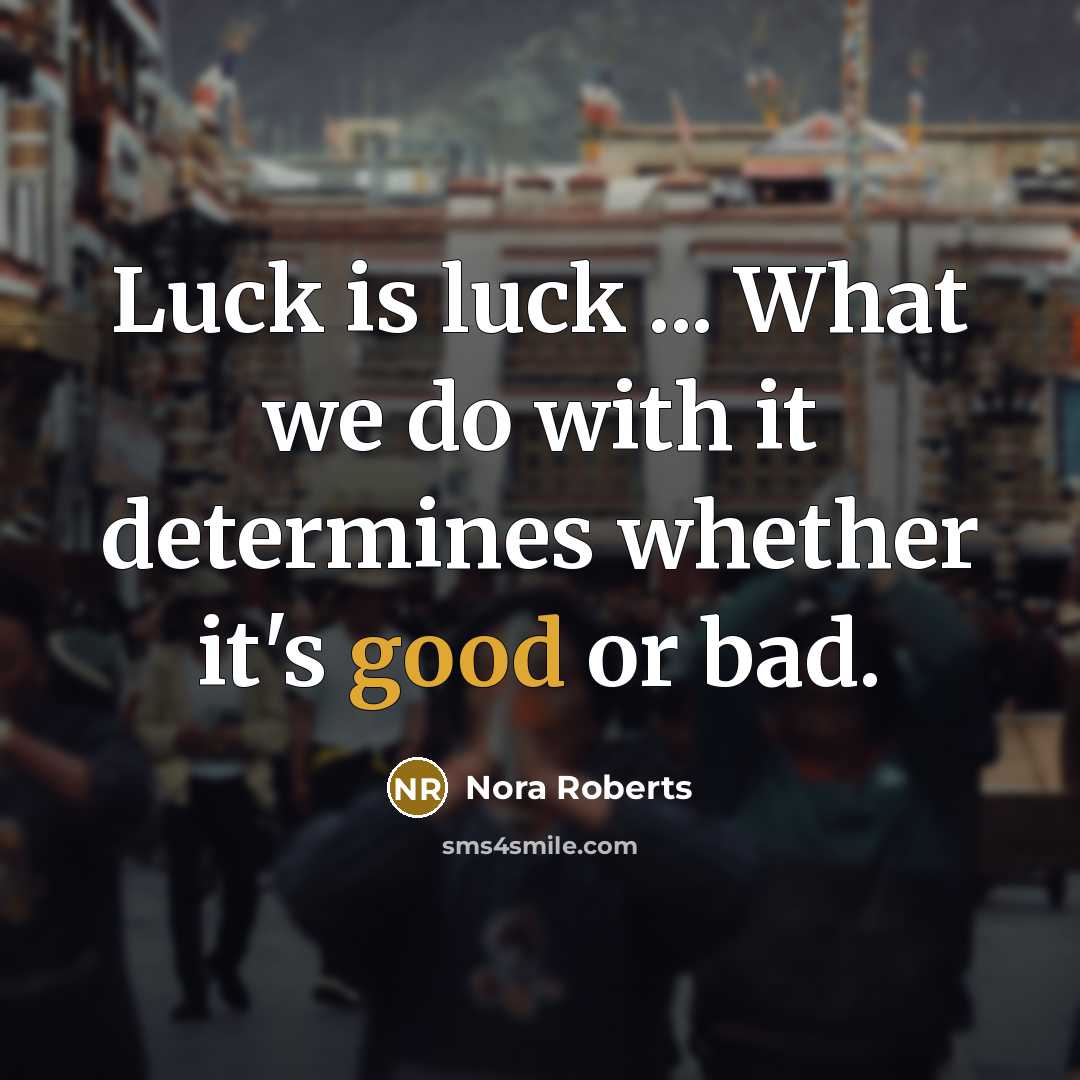 “Luck is luck ... What we do with it determines…” quote by Nora Roberts