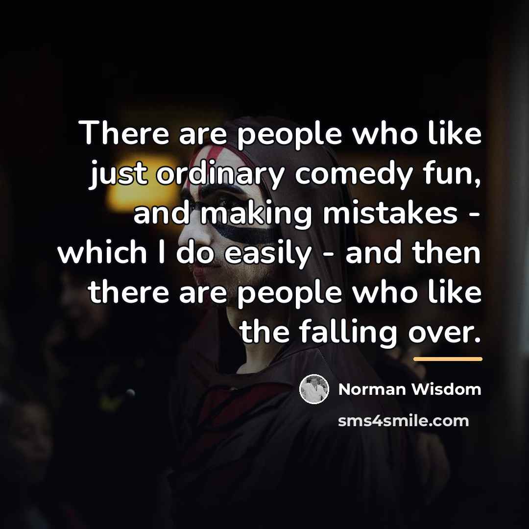 “There are people who like just ordinary comedy fun, and…” quote by Norman Wisdom