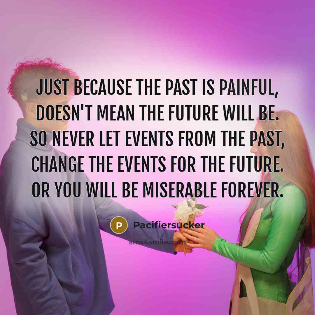“Just Because The Past Is Painful, Doesn't Mean The Future…” quote by Pacifiersucker