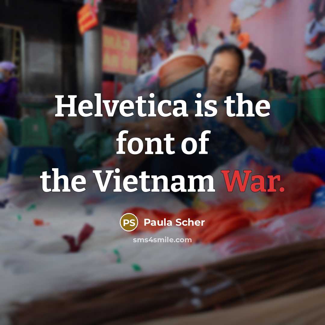 “Helvetica is the font of the Vietnam War.…” quote by Paula Scher
