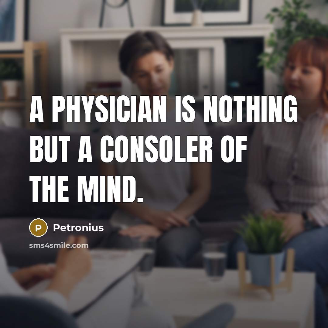 “A physician is nothing but a consoler of the mind.” quote by Petronius